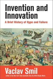 Invention and Innovation: A Brief History of Hype and Failure (The MIT Press)