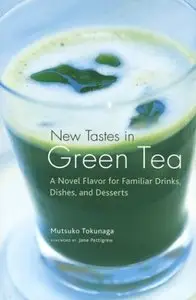 New Tastes in Green Tea: A Novel Flavor for Familiar Drinks, Dishes, and Desserts
