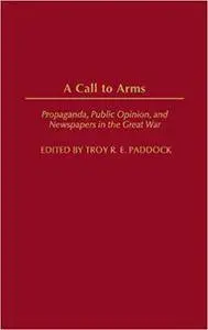 A Call to Arms: Propaganda, Public Opinion, and Newspapers in the Great War