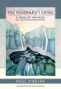 The Visionary I Ching: A Book of Changes for Intuitive Decision Making