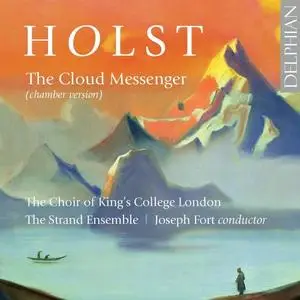 Choir of Kings College London, Strand Ensemble - Holst: The Cloud Messenger, Op. 30, H. 111 & 5 Partsongs, Op. 12, H. 61 (2020)