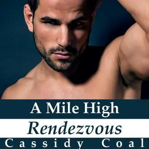 «A Mile High Rendezvous (A Mile High Romance Book 4)» by Cassidy Coal