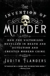 The Invention of Murder: How the Victorians Revelled in Death and Detection and Created Modern Crime [Repost]