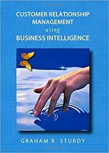 Customer Relationship Management Using Business Intelligence