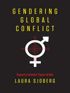Gendering Global Conflict: Toward a Feminist Theory of War (repost)