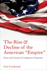 The Rise and Decline of the American "Empire": Power and its Limits in Comparative Perspective