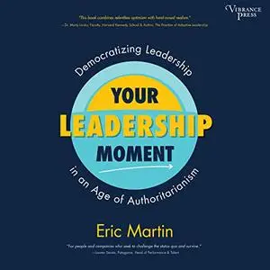 Your Leadership Moment: Democratizing Leadership in an Age of Authoritarianism [Audiobook]