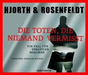 «Sebastian Bergmans dritter Fall: Die Toten, die niemand vermisst» by Hans Rosenfeldt,Michael Hjorth
