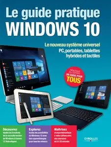 Le guide pratique Windows 10 : Le nouveau système universel - PC, portables, tablettes hybrides et tactiles