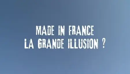 (Fr5) Made in france : La grande illusion ? (2012)