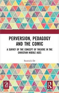 Perversion, Pedagogy and the Comic: A Survey of the Concept of Theatre in the Christian Middle Ages