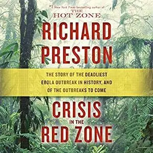 Crisis in the Red Zone: The Story of the Deadliest Ebola Outbreak in History, and of the Outbreaks to Come [Audiobook]