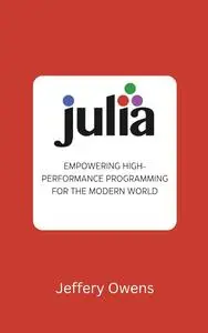 Julia: Empowering High-Performance Programming for the Modern World