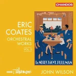 BBC Philharmonic Orchestra & John Wilson - Coates: Orchestral Works, Vol. 3 (2023)