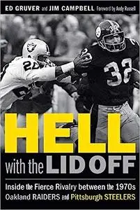 Hell with the Lid Off: Inside the Fierce Rivalry between the 1970s Oakland Raiders and Pittsburgh Steelers