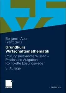 Grundkurs Wirtschaftsmathematik: Prufungsrelevantes Wissen - Praxisnahe Aufgaben - Komplette Losungswege (Auflage: 3) (repost)