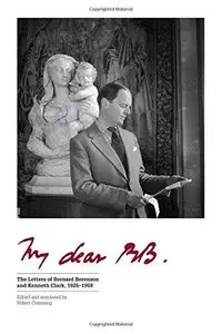 My Dear BB ...: The Letters of Bernard Berenson and Kenneth Clark, 1925-1959