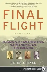 Final Flight: The Mystery of a WW II Plane Crash and the Frozen Airmen in the High Sierra