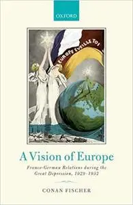 A Vision of Europe: Franco-German Relations during the Great Depression, 1929-1932 (Repost)