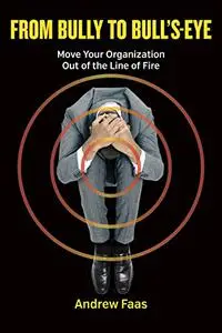 From Bully to Bull's-Eye: Move Your Organizaion Out of the Line of Fire