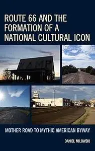 Route 66 and the Formation of a National Cultural Icon: Mother Road to Mythic American Byway