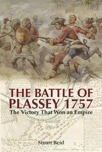 The Battle of Plassey 1757 : The Victory That Won an Empire