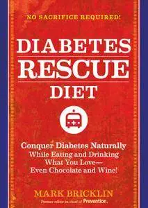 The Diabetes Rescue Diet: Conquer Diabetes Naturally While Eating and Drinking What You Love-Even Chocola te and Wine!