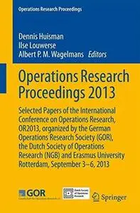 Operations Research Proceedings 2013: Selected Papers of the International Conference on Operations Research, OR2013, organized