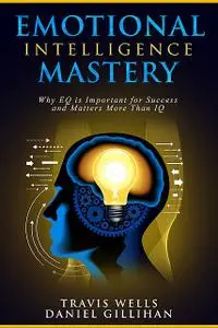 «Emotional Intelligence Mastery» by Daniel Gillihan, Travis Wells