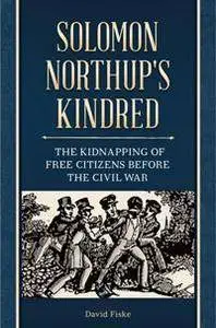 Solomon Northup's Kindred : The Kidnapping of Free Citizens Before the Civil War