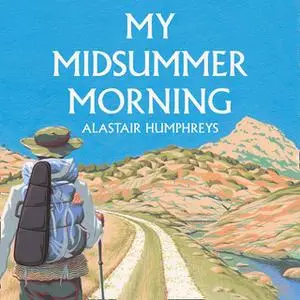 «My Midsummer Morning: Rediscovering a Life of Adventure» by Alastair Humphreys