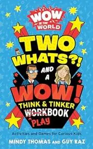 Wow in the World: Two Whats?! and a Wow! Think & Tinker Playbook: Activities and Games for Curious Kids