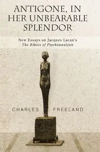 Antigone, in Her Unbearable Splendor: New Essays on Jacques Lacan's The Ethics of Psychoanalysis