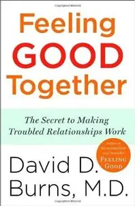 Feeling Good Together: The Secret to Making Troubled Relationships Work [Repost]