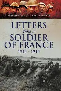 Letters From a Soldier of France 1914-1915 : Wartime Letters From France