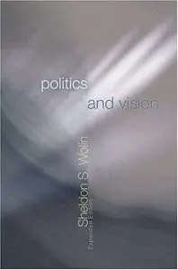 Politics and Vision: Continuity and Innovation in Western Political Thought (Expanded Edition)