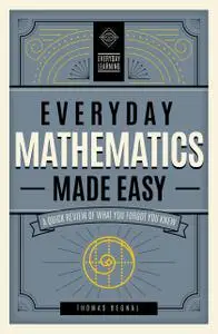 Everyday Mathematics Made Easy: A Quick Review of What You Forgot You Knew