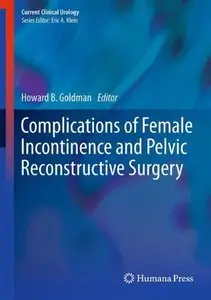 Complications of Female Incontinence and Pelvic Reconstructive Surgery (Current Clinical Urology)