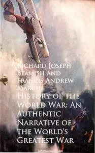 «History of the World War: An Authentic Narrative» by Richard Joseph Beamish,Francis Andrew March