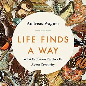 Life Finds a Way: What Evolution Teaches Us About Creativity [Audiobook]