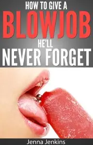 How To Give A Blow Job - Oral Sex He'll Never Forget (repost)