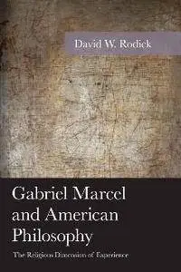 Gabriel Marcel and American Philosophy : The Religious Dimension of Experience