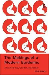 The Makings of a Modern Epidemic: Endometriosis, Gender and Politics