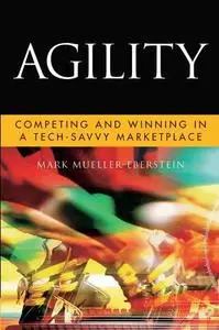 Agility: Competing and Winning in a Tech-Savvy Marketplace (Microsoft Executive Leadership Series)