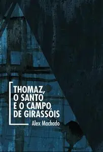 «Thomaz, o Santo e o campo de girassóis» by Alex Machado