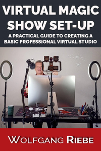 Virtual Magic Show Set-Up : A Practical Guide to Creating a Basic Professional Virtual Studio