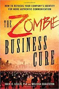 The Zombie Business Cure: How to Refocus Your Company's Identity for More Authentic Communication