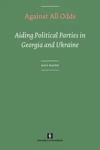 Against All Odds: Aiding Political Parties in Georgia and Ukraine (UvA-Proefschriften)