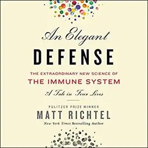 An Elegant Defense: The Extraordinary New Science of the Immune System: A Tale in Four Lives [Audiobook]