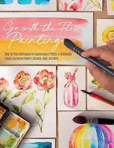 Go with the Flow Painting: Step-by-Step Techniques for Spontaneous Effects in Watercolor